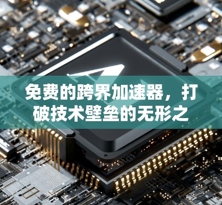 免费的跨界加速器,打破技术壁垒的无形之手