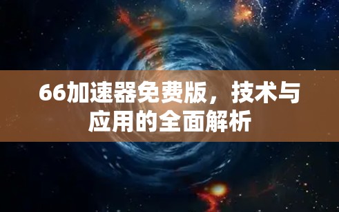 66加速器免费版,技术与应用的全面解析