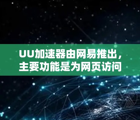 UU加速器由网易推出,主要功能是为网页访问提供加速服务。关于其价格和是否免费的问题,以下是一些相关信息 UU加速器由网易推出,主要功能是为网页访问提供加速服务。关于其价格和是否免费的问题,以下是一些相关信息