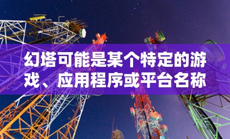 幻塔可能是某个特定的游戏、应用程序或平台名称。如果你指的是某个特定的应用或游戏,并且想了解如何使用免费加速器来优化其性能或加速访问速度,这里可能需要更多的上下文来提供有针对性的建议