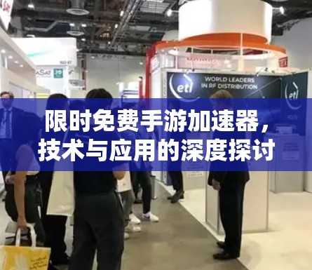 限时免费手游加速器,技术与应用的深度探讨