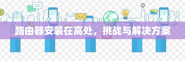 路由器安装在高处,挑战与解决方案