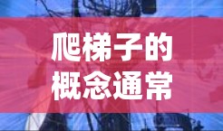 爬梯子的概念通常指绕过网络限制访问特定网站的行为。以下是对该问题的详细分析和建议 爬梯子的概念通常指绕过网络限制访问特定网站的行为。以下是对该问题的详细分析和建议