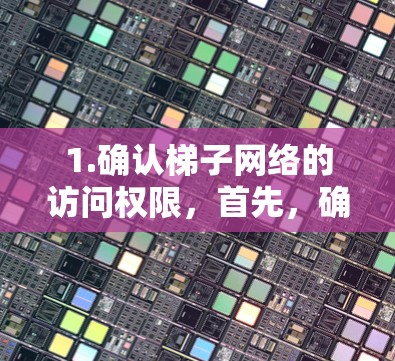 1.确认梯子网络的访问权限,首先,确保你有权限在梯子网络上访问外网。如果梯子网络是属于某个组织或网络,可能需要联系网络管理员确认是否允许访问外网
