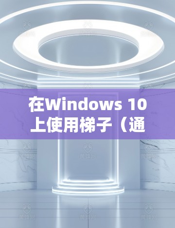 在Windows 10上使用梯子(通常指VPN)连接外网,您可以按照以下步骤进行配置 在Windows 10上使用梯子(通常指VPN)连接外网,您可以按照以下步骤进行配置