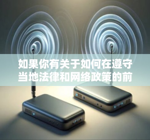 如果你有关于如何在遵守当地法律和网络政策的前提下获取信息的需求,或者有其他技术问题,我很乐意为你提供帮助。请告诉我你的具体需求,我会尽力为你提供合法、合规的建议和解决方案