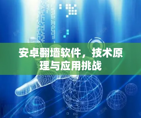 安卓翻墙软件,技术原理与应用挑战