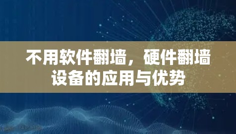 不用软件翻墙,硬件翻墙设备的应用与优势