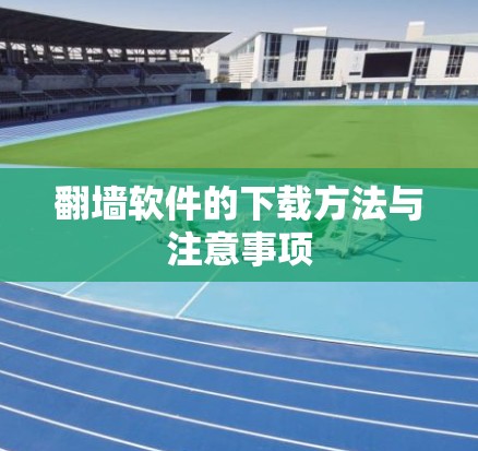 翻墙软件的下载方法与注意事项