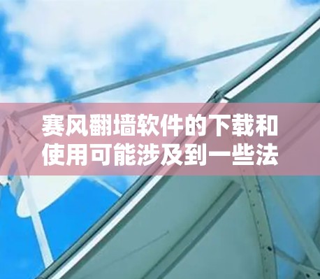 赛风翻墙软件的下载和使用可能涉及到一些法律和安全风险。由于知识产权问题,我无法提供具体的下载链接或安装步骤。如果你对翻墙软件感兴趣,建议你在确保其来源合法、安全的情况下进行使用 赛风翻墙软件的下载和使用可能涉及到一些法律和安全风险。由于知识产权问题,我无法提供具体的下载链接或安装步骤。如果你对翻墙软件感兴趣,建议你在确保其来源合法、安全的情况下进行使用