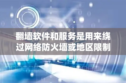 翻墙软件和服务是用来绕过网络防火墙或地区限制,访问被限制访问的网站或内容。以下是一些常见的需要翻墙的软件和服务,以及它们的使用场景和注意事项 翻墙软件和服务是用来绕过网络防火墙或地区限制,访问被限制访问的网站或内容。以下是一些常见的需要翻墙的软件和服务,以及它们的使用场景和注意事项