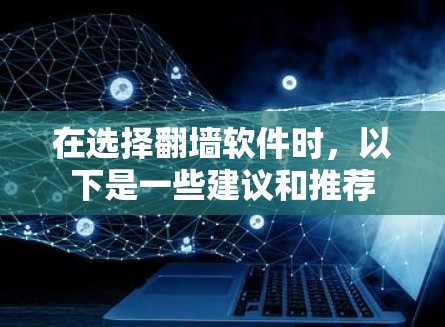 在选择翻墙软件时,以下是一些建议和推荐
