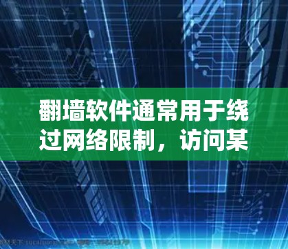 翻墙软件通常用于绕过网络限制,访问某些被限制访问的网站。然而,使用翻墙软件可能涉及法律和道德问题,具体取决于所在地区的法律法规。以下是一些需要注意的事项
