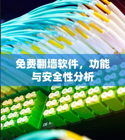 免费翻墙软件,功能与安全性分析