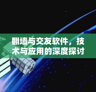 翻墙与交友软件,技术与应用的深度探讨