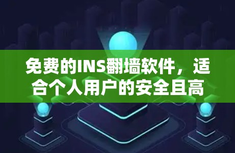 免费的INS翻墙软件,适合个人用户的安全且高效的解决方案