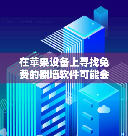 在苹果设备上寻找免费的翻墙软件可能会有几种选择,但需要注意的是,某些翻墙软件可能不符合苹果的应用程序政策,或者可能包含风险。以下是一些常见的翻墙软件选项(仅供参考)
