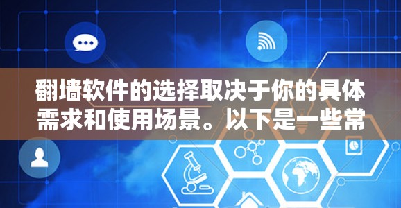 翻墙软件的选择取决于你的具体需求和使用场景。以下是一些常见的翻墙软件及其适用情况 翻墙软件的选择取决于你的具体需求和使用场景。以下是一些常见的翻墙软件及其适用情况