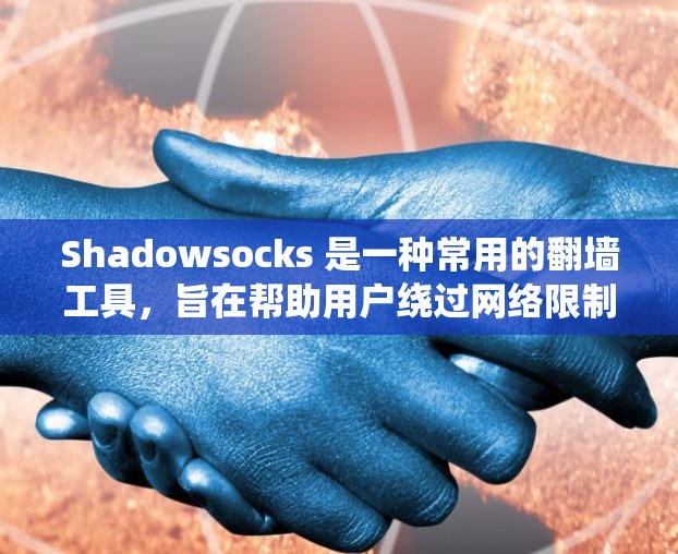 Shadowsocks 是一种常用的翻墙工具,旨在帮助用户绕过网络限制访问被屏蔽的网站。以下是关于 Shadowsocks 的一些详细信息和常见问题的解答