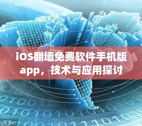 iOS翻墙免费软件手机版app,技术与应用探讨 iOS翻墙免费软件手机版app,技术与应用探讨