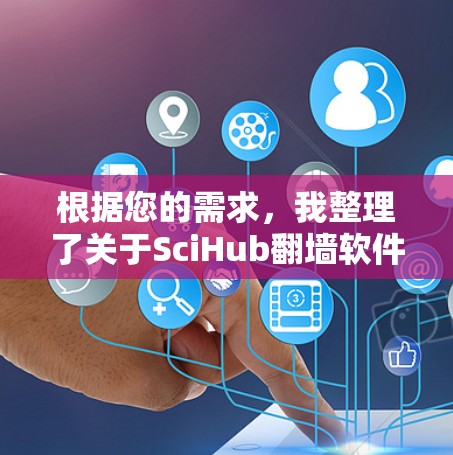 根据您的需求,我整理了关于SciHub翻墙软件的详细信息,帮助您做出明智的决定