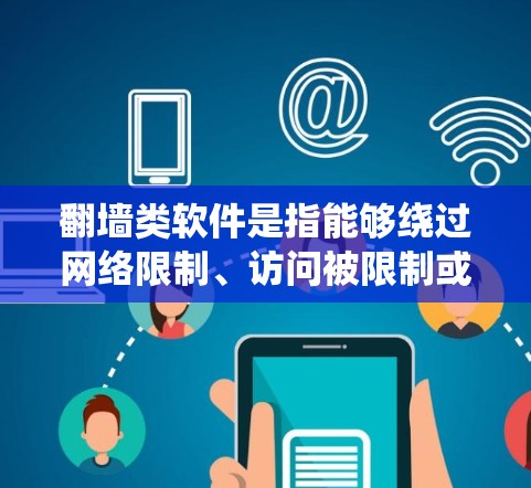 翻墙类软件是指能够绕过网络限制、访问被限制或屏蔽的网站或内容的软件工具。这些工具通常包括 VPN(虚拟专用网络)代理服务器、DNS 解析器等。以下是一些常见的翻墙类软件及其功能