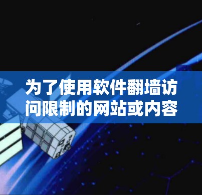 为了使用软件翻墙访问限制的网站或内容,您可以按照以下步骤操作
