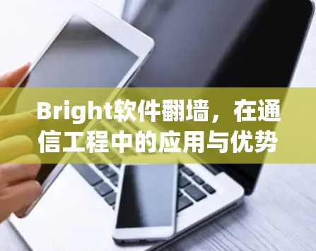 Bright软件翻墙,在通信工程中的应用与优势