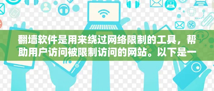 翻墙软件是用来绕过网络限制的工具,帮助用户访问被限制访问的网站。以下是一些常见的翻墙软件分类及其特点