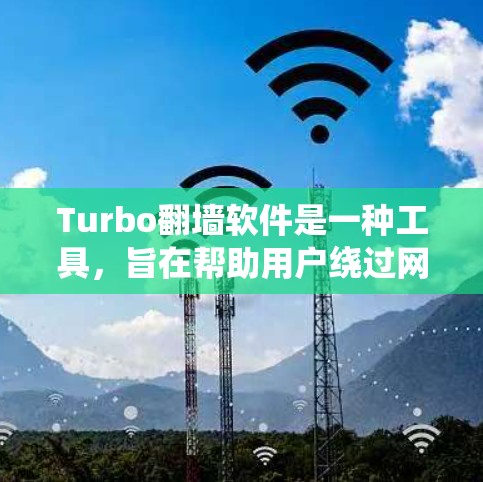 Turbo翻墙软件是一种工具，旨在帮助用户绕过网络限制，访问被屏蔽的网站或内容。以下是对Turbo翻墙软件的详细分析