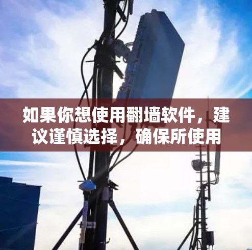 如果你想使用翻墙软件，建议谨慎选择，确保所使用的工具和服务遵守当地法律法规，同时注意保护网络安全。如有更多问题，欢迎继续提问！