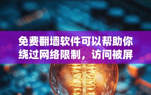 免费翻墙软件可以帮助你绕过网络限制,访问被屏蔽的网站或内容。但请注意,使用这些工具可能存在法律和安全风险。以下是一些常见的免费翻墙软件和工具