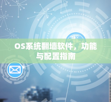 OS系统翻墙软件,功能与配置指南