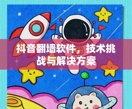 抖音翻墙软件,技术挑战与解决方案