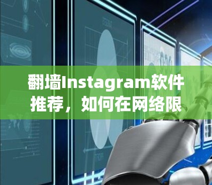 翻墙Instagram软件推荐,如何在网络限制下畅享无限可能