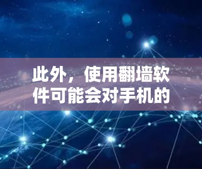 此外，使用翻墙软件可能会对手机的性能造成影响，或者导致网络连接不稳定。一些翻墙软件可能会收集用户的个人数据，或者引入恶意软件，因此选择一个可信的来源非常重要