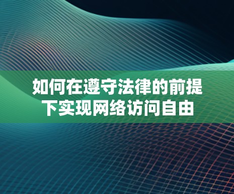 如何在遵守法律的前提下实现网络访问自由