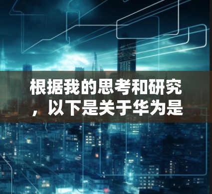 根据我的思考和研究,以下是关于华为是否有免费翻墙软件的结论