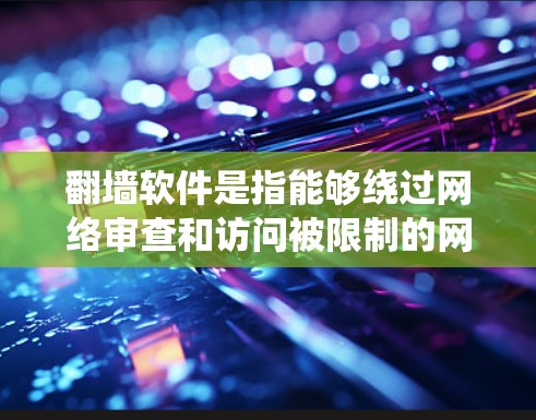 翻墙软件是指能够绕过网络审查和访问被限制的网站的应用程序。对于安卓设备,用户可以通过以下方式安装和使用翻墙软件