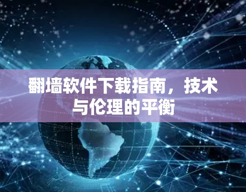 翻墙软件下载指南,技术与伦理的平衡