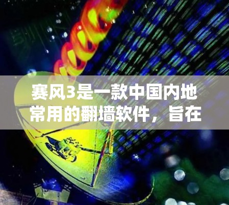 赛风3是一款中国内地常用的翻墙软件,旨在绕过网络防火墙,访问被限制访问的网站。以下是对赛风3的详细分析
