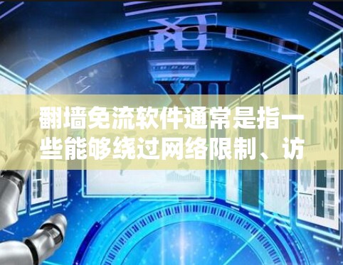 翻墙免流软件通常是指一些能够绕过网络限制、访问被封锁网站或减少流量消耗的工具。这些软件可能包括