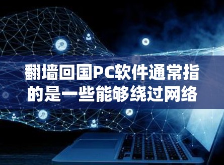 翻墙回国PC软件通常指的是一些能够绕过网络限制、连接到国内网络或访问国内资源的软件。以下是一些可能的方法和工具,但请注意,这些方法可能涉及到法律和道德问题,具体情况可能因地区而异