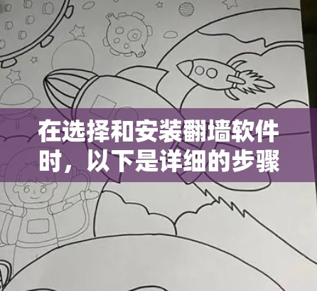 在选择和安装翻墙软件时，以下是详细的步骤和建议，帮助您顺利完成操作