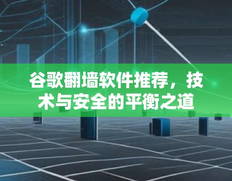 谷歌翻墙软件推荐,技术与安全的平衡之道
