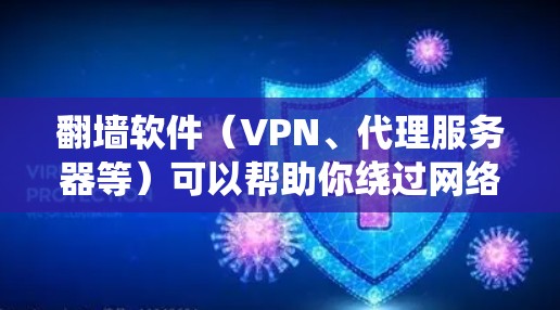 翻墙软件(VPN、代理服务器等)可以帮助你绕过网络限制访问受限的网站或内容。但请注意,使用翻墙软件可能违反某些国家或地区的法律法规,因此在使用前请确保遵守相关法律