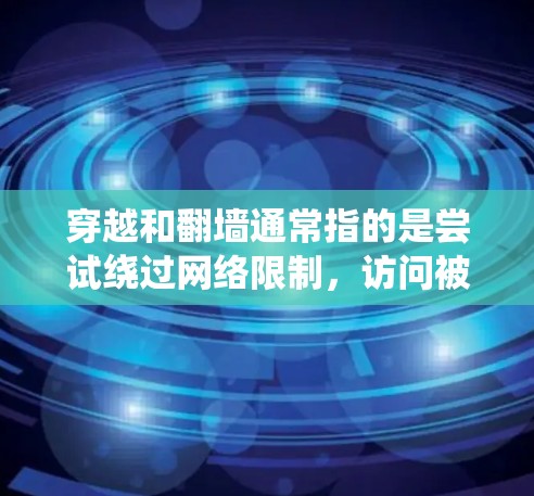 穿越和翻墙通常指的是尝试绕过网络限制,访问被限制访问的网站或内容。使用软件来实现这一点可能涉及到多种技术和工具。然而,使用这些工具可能涉及法律和道德问题,因此需要谨慎考虑