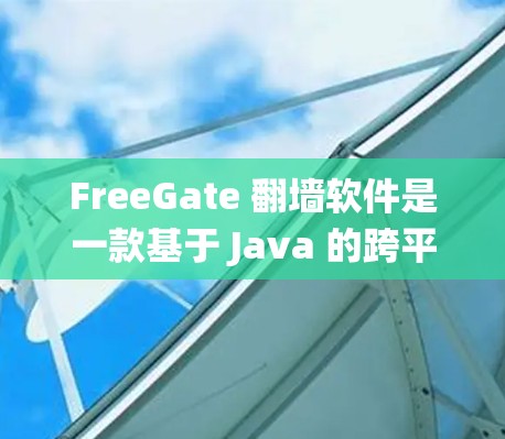 FreeGate 翻墙软件是一款基于 Java 的跨平台网络代理工具,可以帮助用户绕过网络限制访问受限的网站。以下是关于如何下载和使用 FreeGate 的一些信息