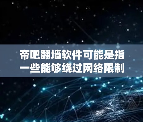 帝吧翻墙软件可能是指一些能够绕过网络限制的工具,用户可能希望通过这些软件访问被屏蔽的网站或内容。但是,使用这种软件可能会涉及到法律风险,包括侵犯版权、侵犯他人隐私、甚至触犯网络安全法等
