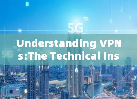Understanding VPNs:The Technical Insight into Tunneling Technologies